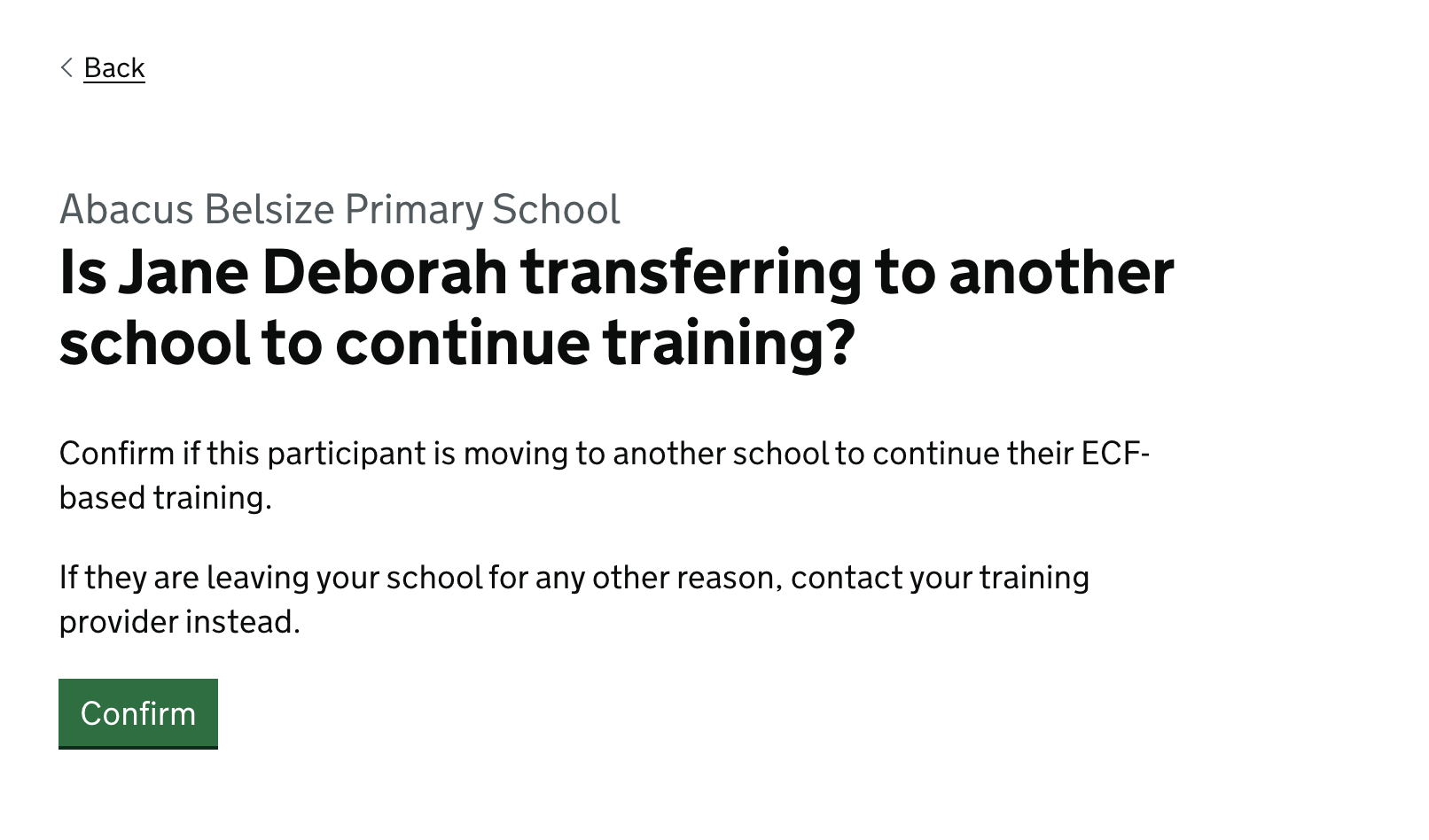 Screenshot saying ‘Is Jane Deborah transferring to another school to continue training?’ followed by ‘Confirm if this participant is moving to another school to continue their ECF-based training.
If they are leaving your school for any other reason, contact your training provider instead.’