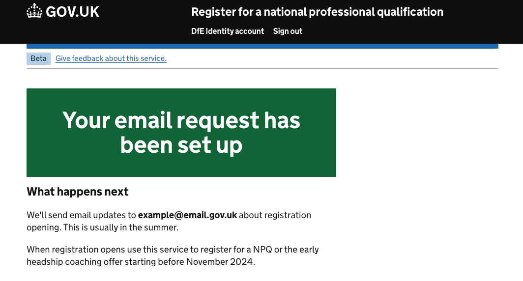 Screenshot of the confirmation page shown after a user successfully signs up for email updates. It reads: "Your email request has been set up. What happens next. We'll send email updates to example@email.gov.uk about registration opening. This is usually in the summer. When registration opens use this service to register for a NPQ or the early headship coaching offer starting before November 2024."