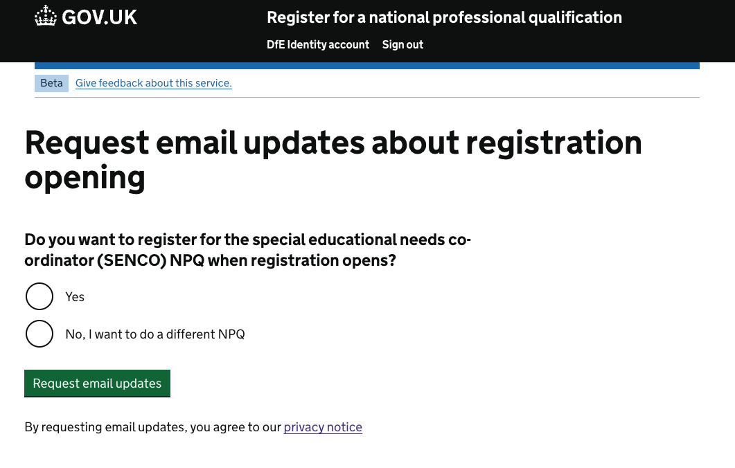 Screenshot of the question asked when signing up to receive email updates about the registration service reopening. The questions reads: "Request email updates about registration opening. Do you want to register for the special educational needs co-ordinator (SENCO) NPQ when registration opens?". There are 2 radio buttons, with the option of 'Yes' or 'No, I want to do a different NPQ'.