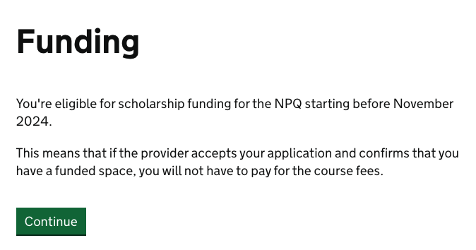 The funding outcome message for when a participant is eligible for scholarship funding. It reads: "You're eligible for scholarship funding for the NPQ starting before November 2024. This means that if the provider accepts your application and confirms that you have a funded space, you will not have to pay for the course fees."