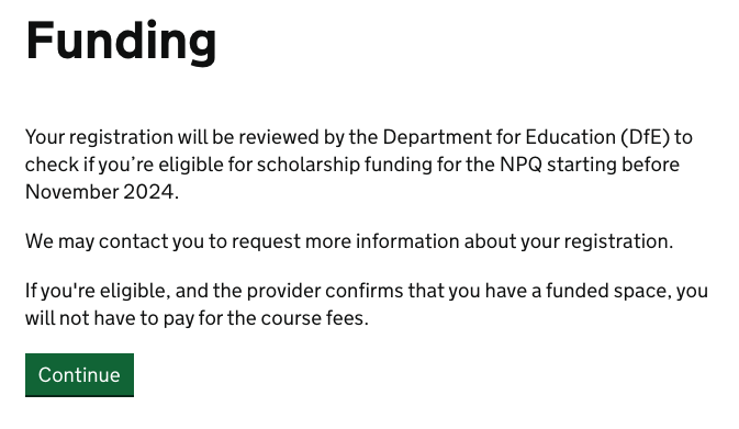 The funding outcome message for when a participant's eligibility cannot be determined by the registration service and it is sent for DfE to review. It reads: "Your registration will be reviewed by the Department for Education (DfE) to check if you’re eligible for scholarship funding for the NPQ starting before November 2024. We may contact you to request more information about your registration. If you're eligible, and the provider confirms that you have a funded space, you will not have to pay for the course fees."